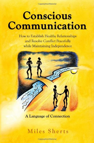 Conscious Communication: How to Establish Healthy Relationships and Resolve Conflict Peacefully While Maintaining Independence