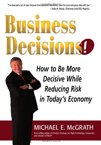 Business Decisions!: How to Make the Right Management Decisions in Today's Economy (Decide Better Business)