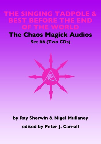 The Chaos Magick Audio CDs Volume 6: The Singing Tadpole & Best Before the End of the World