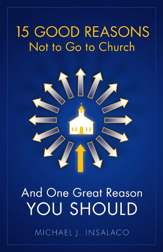 15 Good Reasons Not to Go to Church: And One Great Reason You Should
