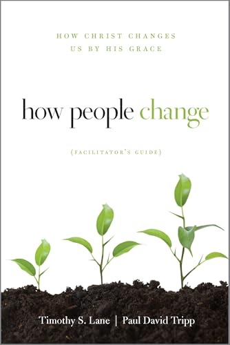 How People Change Facilitator's Guide: How Christ Changes Us by His Grace