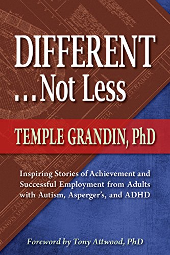 Different...Not Less: Inspiring Stories of Achievement and Successful Employment from Adults with Autism, Asperger's and ADHD