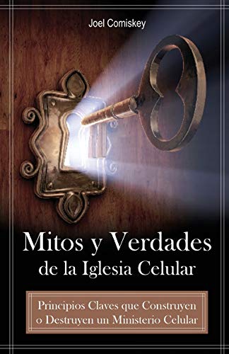 Mitos y Verdades de la Iglesia Celular: Principios Claves que Construyen o Destruyen un Ministerio Celular (Spanish Edition)