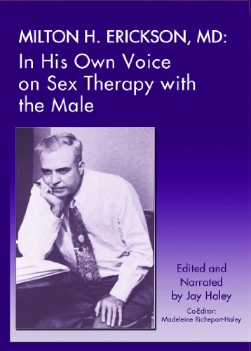 Milton H. Erickson, MD: In His Own Voice on Sex Therapy with the Male
