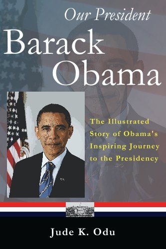 Our President - Barack Obama: The Illustrated Story of Obama's Inspiring Journey to the Presidency
