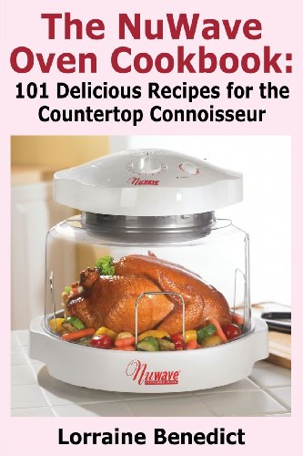 The NuWave Oven Cookbook: 101 Delicious Nu-Wave Recipes for the Countertop Connoisseur