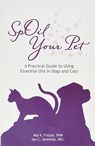 SpOil Your Pet: A Practical Guide to Using Essential Oils in Dogs and Cats