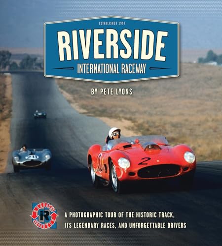 Riverside International Raceway: A Photographic Tour of the Historic Track, Its Legendary Races, and Unforgettable Drivers