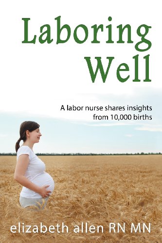 Laboring Well, a Labor Nurse Shares Insights from 10,000 Births