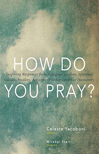How Do You Pray?: Inspiring Responses from Religious Leaders, Spiritual Guides, Healers, Activists & Other Lovers of Humanity
