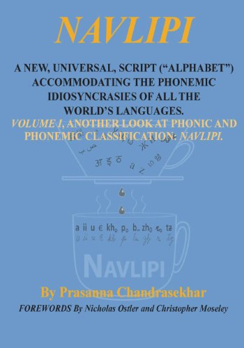 Navlipi a New, Universal, Script ("Alphabet") Accommodating the Phonemic Idiosyncrasies of All the World's Languages.: Volume 1, Another Look At Phonic and Phonemic Classification: NAVLIPI