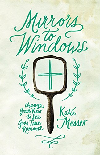 Mirrors to Windows: Change Your View to See God’s True Romance