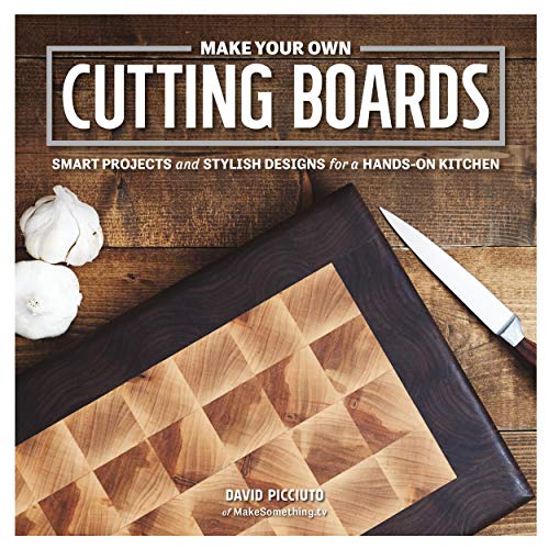 Make Your Own Cutting Boards: Smart Projects & Stylish Designs for a Hands-On Kitchen