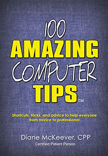 100 Amazing Computer Tips: Shortcuts, Tricks, and Advice to Help Everyone from Novice to Professional