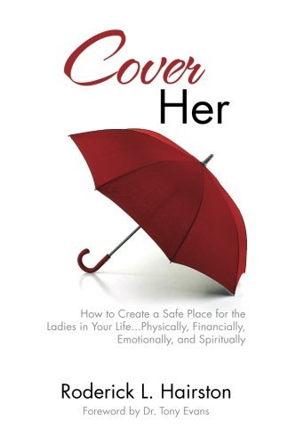Cover Her: How to Create a Safe Place for the Ladies in Your Life . . . Physically, Financially, Emotionally and Spiritually