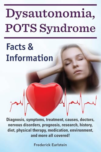 Dysautonomia, POTS Syndrome: Diagnosis, symptoms, treatment, causes, doctors, nervous disorders, prognosis, research, history, diet, physical therapy, medication, environment, and more all covered! Facts & Information.