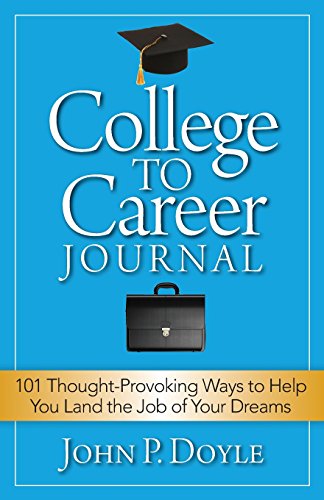 College to Career Journal: 101 Thought-Provoking Ways to Help You Land the Job of Your Dreams
