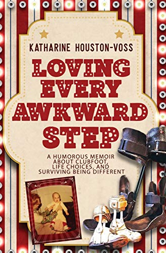 Loving Every Awkward Step: A Humorous Memoir About Clubfoot, Life Choices and Surviving Being Different