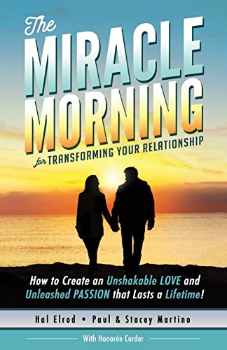 The Miracle Morning for Transforming Your Relationship: How to Create an Unshakable LOVE and Unleashed PASSION that Lasts a Lifetime!