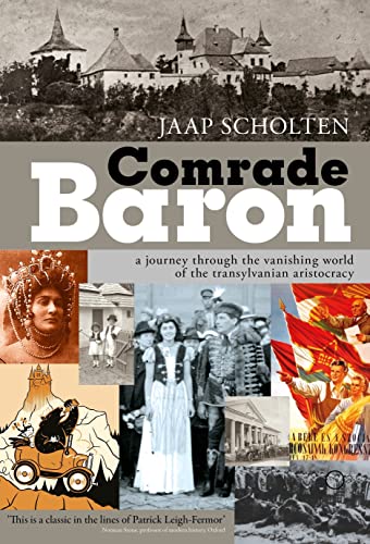 Comrade Baron: A Journey Through the Vanishing World of the Transylvanian Aristocracy