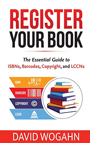 Register Your Book: The Essential Guide to ISBNs, Barcodes, Copyright, and LCCNs