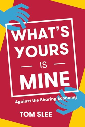 What's Yours Is Mine: Against the Sharing Economy
