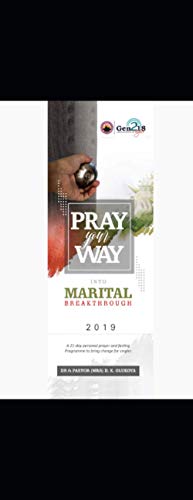Pray Your Way into Marital Breakthrough: 21-day personal prayer and fasting program to bring change to singles and the married