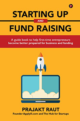 Starting up and Fund Raising : A guide book to help first-time entrepreneurs become better prepared for business and funding