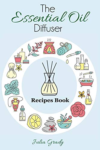 The Essential Oil Diffuser Recipes Book: Over 200 Diffuser Recipes for Health, Mood, and Home (Essential Oil Reference, Band 1)