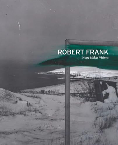 Robert Frank: Hope Makes Visions