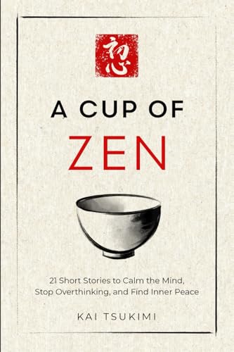 A Cup of Zen: 21 Short Stories to Calm the Mind, Stop Overthinking, and Find Inner Peace - Includes Reflections for Beginners (The Zen Storyteller)