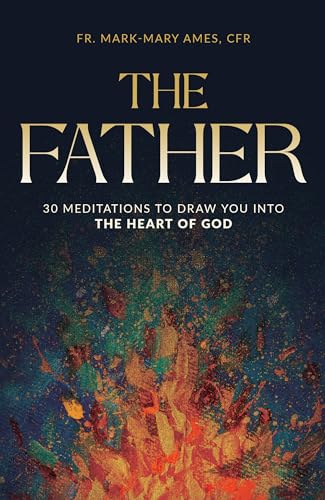 The Father: 30 Meditations to Draw You into the Heart of God