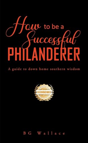 How To Be A Successful Philanderer: A Guide To Down Home Southern Wisdom