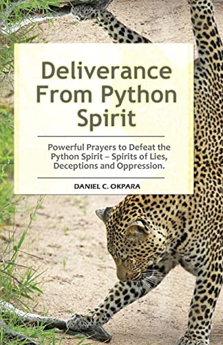 Deliverance From Python Spirit: Powerful Prayers to Defeat the Python Spirit – Spirit of Lies, Deceptions and Oppression. (Deliverance Series Book 3)