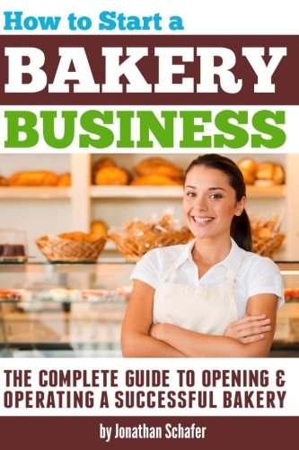How to Start a Bakery Business: The Complete Guide to Opening and Operating a Successful Bakery