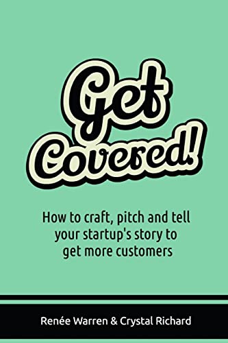 Get Covered!: How to craft, pitch and tell your startups story to get more customers