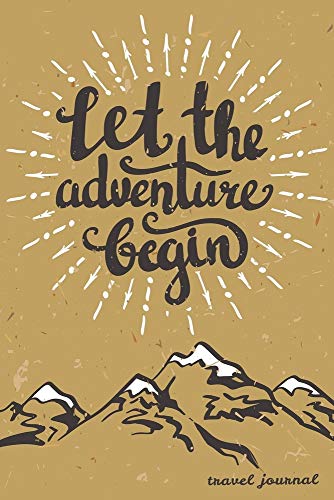 Let The Adventure Begin: Travel Journal and Planner for 6 Trips with Checklist, Itineraries, Journal Entries, and Sketch and Photo Pages