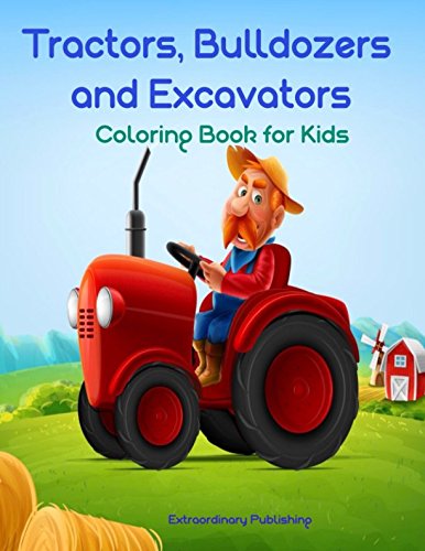 Tractors, Bulldozers and Excavators Coloring Book for Kids