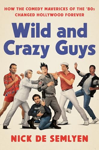 Wild and Crazy Guys: How the Comedy Mavericks of the '80s Changed Hollywood Forever