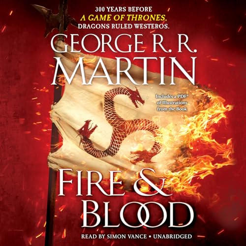 Fire & Blood: 300 Years Before A Game of Thrones (A Targaryen History) (A Song of Ice and Fire)