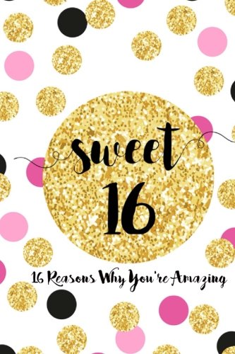 Sweet 16, Sixteen Reasons Why You're Amazing: Sweet 16 Birthday Gift, Sentimental Journal Keepsake With Quotes. Fill in the blanks with your own words