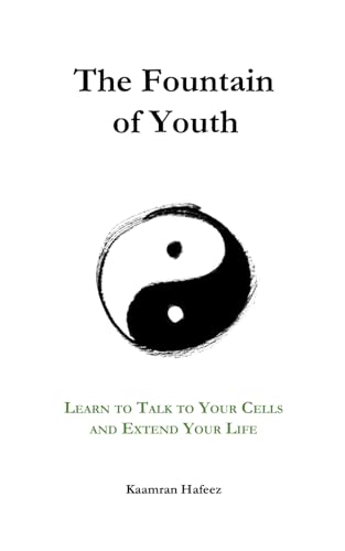 The Fountain of Youth: Learn to Talk to Your Cells and Extend Your Life
