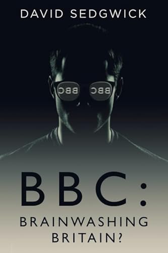 BBC: Brainwashing Britain?: How and why the BBC controls your mind