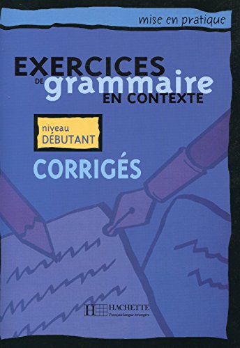 Exercices De Grammaire En Contexte: Corriges: Niveau Debutant (Mise En Pratique) (French Edition)