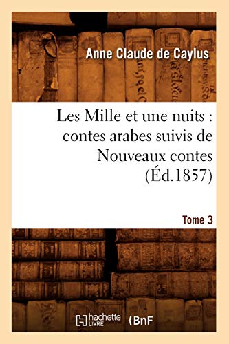 Les Mille Et Une Nuits: Contes Arabes. Suivis de Nouveaux Contes. Tome 3 (Éd.1857) (Litterature) (French Edition)