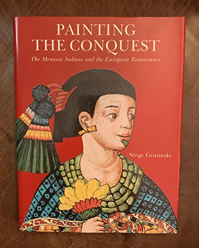 Painting the Conquest: The Mexican Indians and the European Renaissance