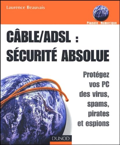 ADSL/Câble : sécurité absolue : Protégez vos PC des virus, spams, pirates et espions