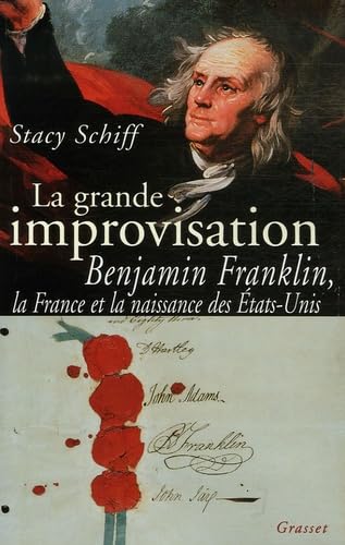 La grande improvisation : Franklin, la France et la naissance des Etats-Unis