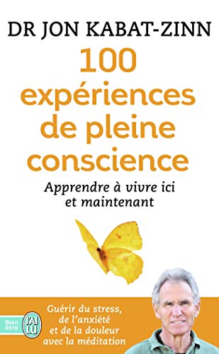 100 expériences de pleine conscience: Apprendre à vivre ici et maintenant