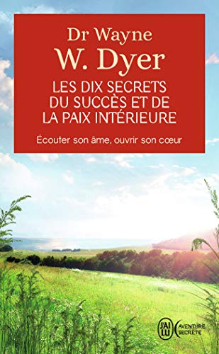 Les dix secrets du succes et de la paix intérieure - ecouter son ame, ouvrir son coeur